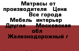 Матрасы от производителя › Цена ­ 6 850 - Все города Мебель, интерьер » Другое   . Московская обл.,Железнодорожный г.